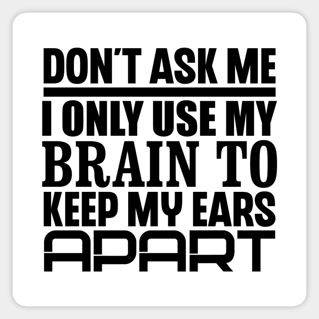 Don't Ask Me, I Only Use My Brain To Keep My Ears Apart Sticker by colorsplash